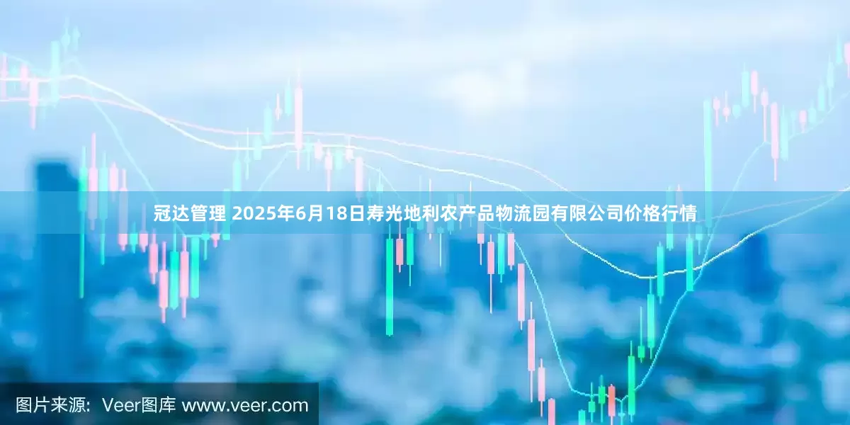 冠达管理 2025年6月18日寿光地利农产品物流园有限公司价格行情
